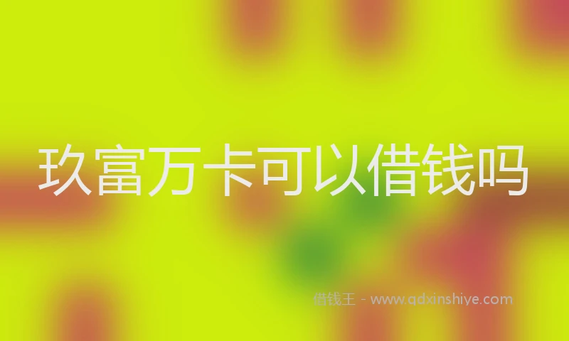 玖富万卡可以借钱吗