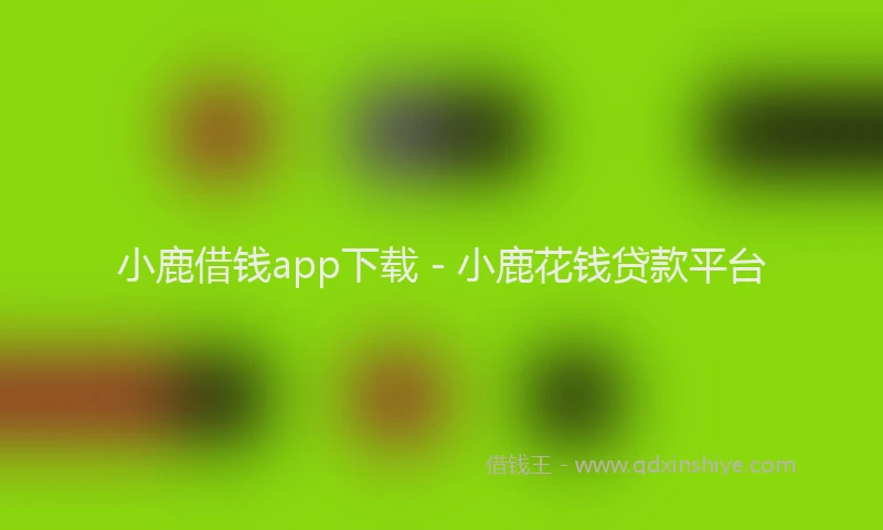 小鹿借钱app下载 - 小鹿花钱贷款平台