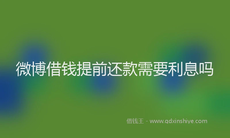 微博借钱提前还款需要利息吗