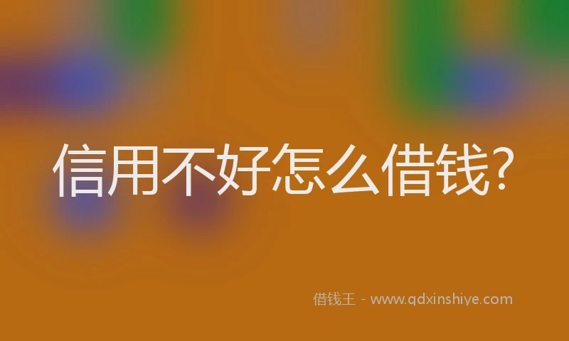 信用不好怎么借钱?