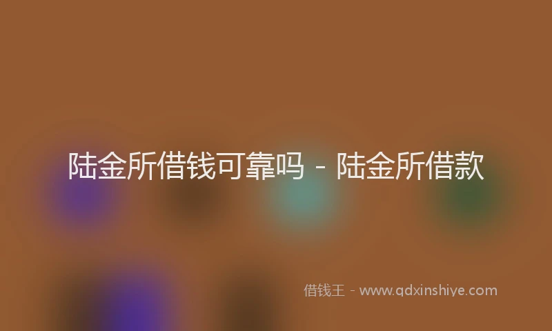 陆金所借钱可靠吗 - 陆金所借款