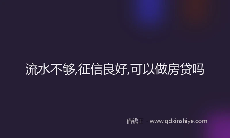 流水不够,征信良好,可以做房贷吗
