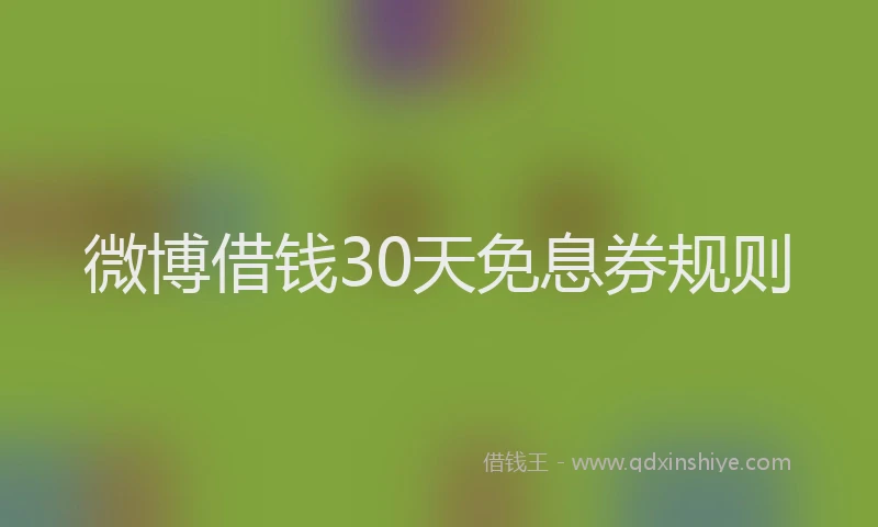 微博借钱30天免息券规则