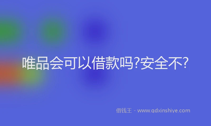 唯品会可以借款吗?安全不?
