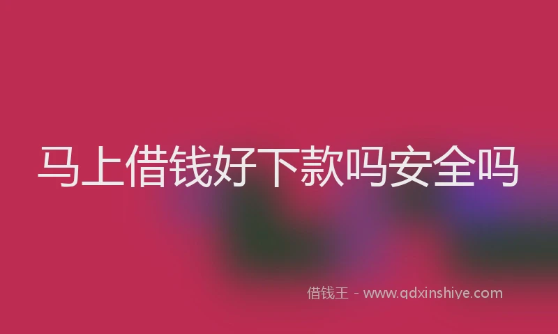 马上借钱好下款吗安全吗