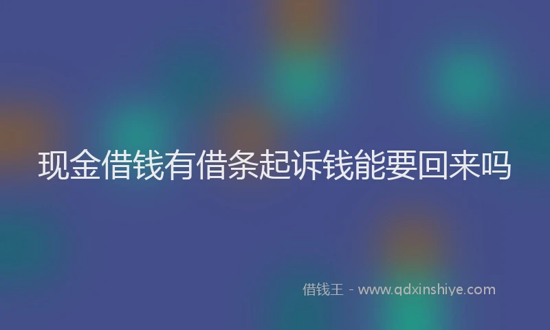 现金借钱有借条起诉钱能要回来吗