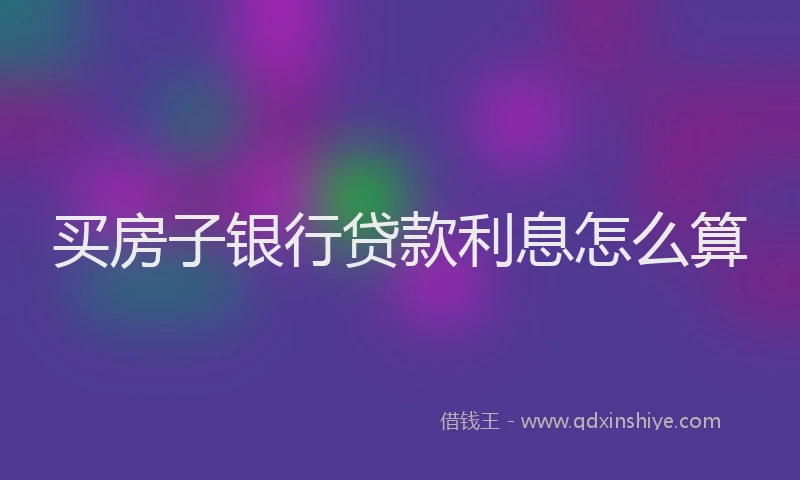 买房子银行贷款利息怎么算