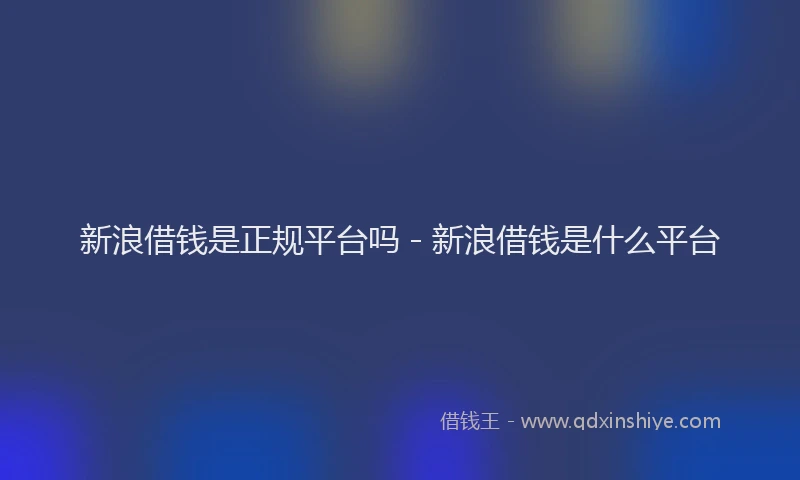 新浪借钱是正规平台吗 - 新浪借钱是什么平台
