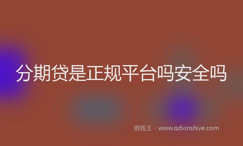 分期贷是正规平台吗安全吗
