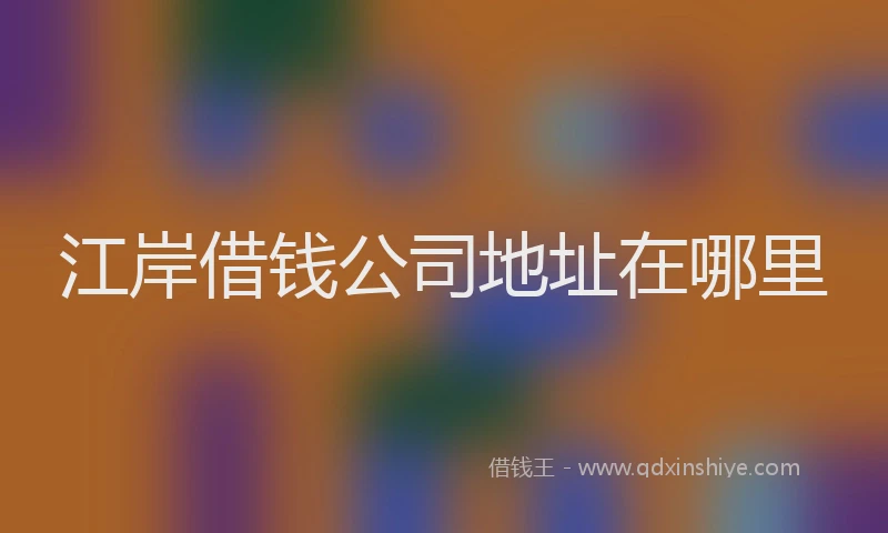 江岸借钱公司地址在哪里