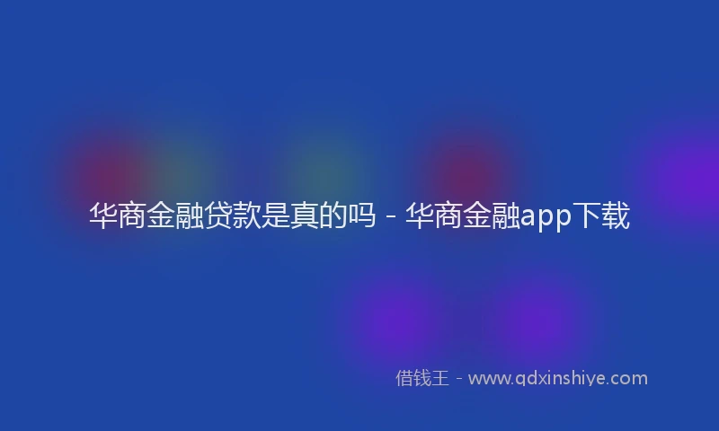 华商金融贷款是真的吗 - 华商金融app下载