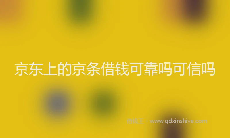 京东上的京条借钱可靠吗可信吗