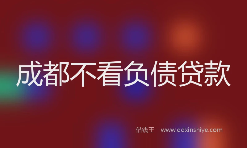 成都不看负债贷款