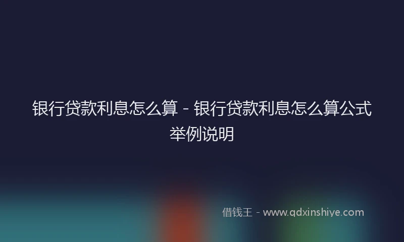 银行贷款利息怎么算 - 银行贷款利息怎么算公式举例说明