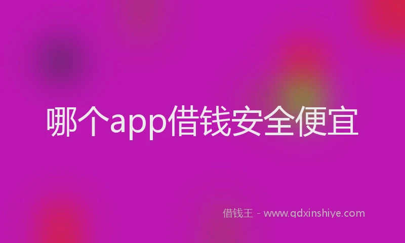 哪个app借钱安全便宜