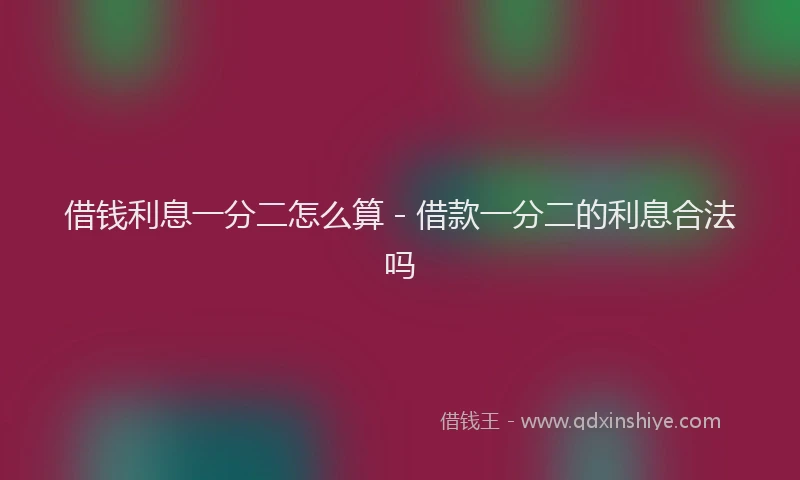 借钱利息一分二怎么算 - 借款一分二的利息合法吗