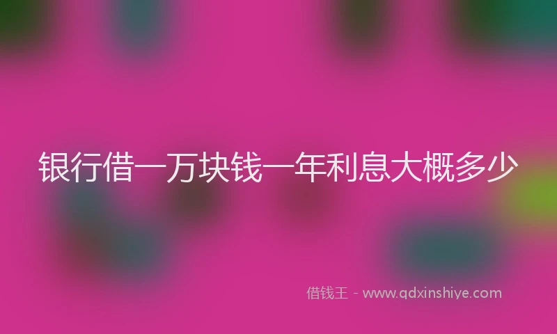 银行借一万块钱一年利息大概多少