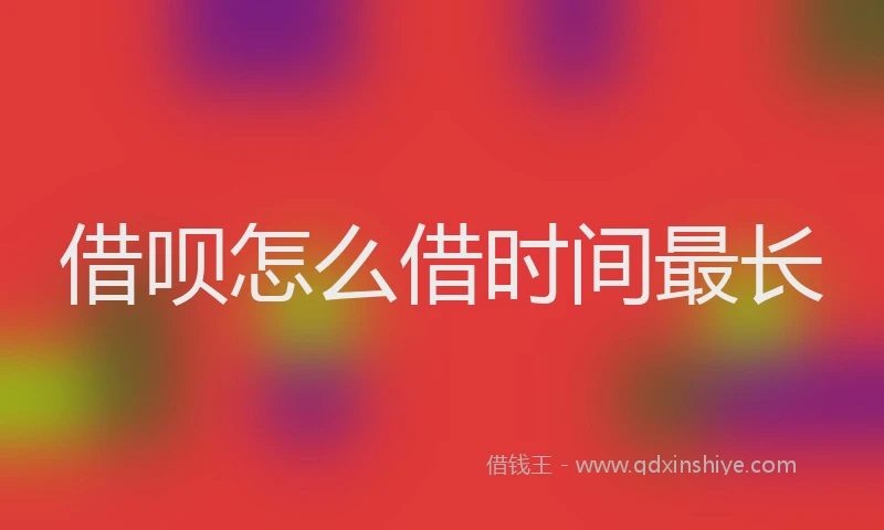 借呗怎么借时间最长