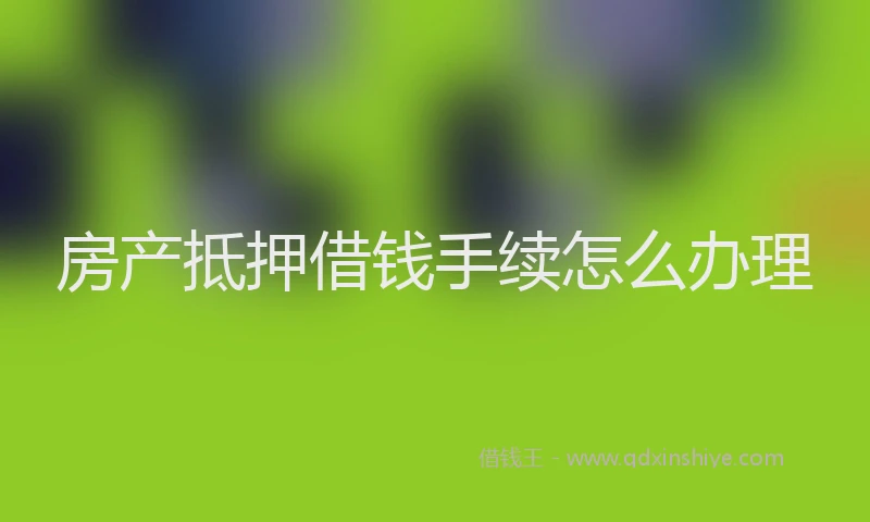 房产抵押借钱手续怎么办理