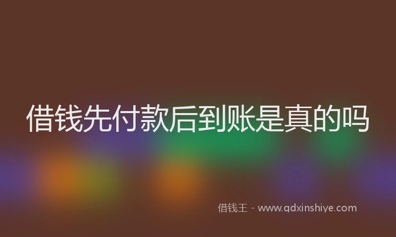 借钱先付款后到账是真的吗