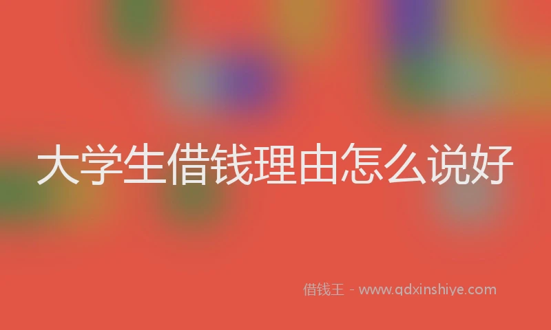 大学生借钱理由怎么说好