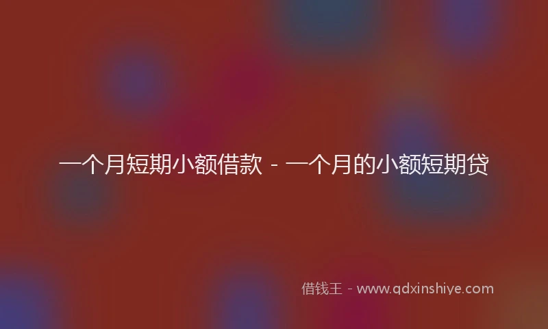 一个月短期小额借款 - 一个月的小额短期贷