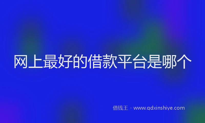 网上最好的借款平台是哪个