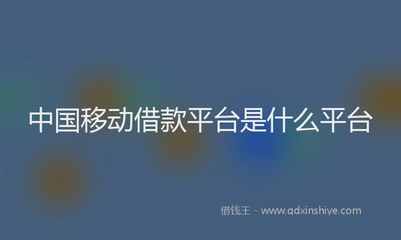 中国移动借款平台是什么平台