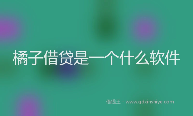 橘子借贷是一个什么软件