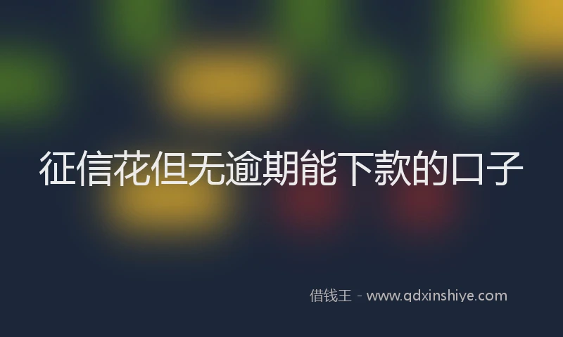 征信花但无逾期能下款的口子