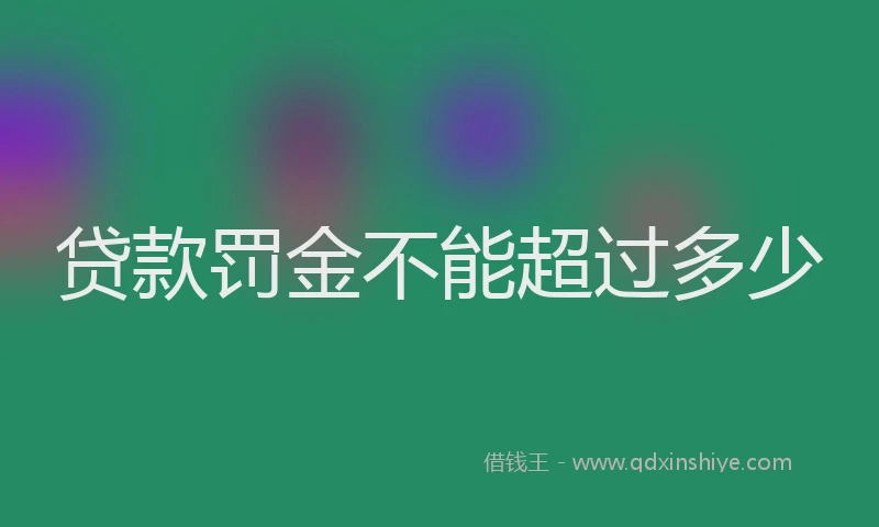 贷款罚金不能超过多少