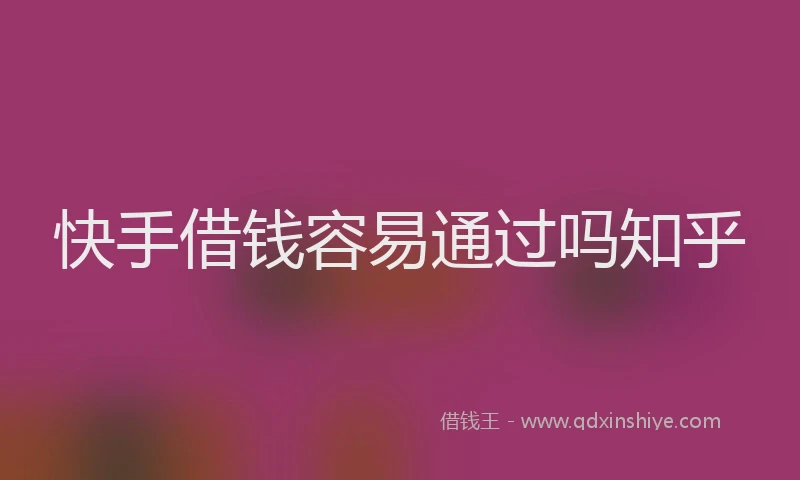快手借钱容易通过吗知乎
