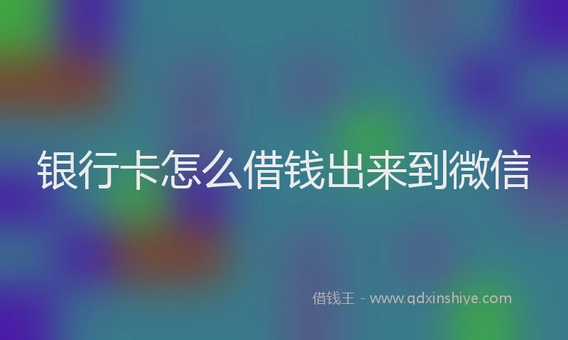 银行卡怎么借钱出来到微信