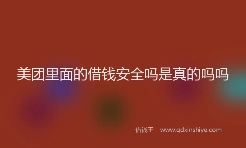 美团里面的借钱安全吗是真的吗吗