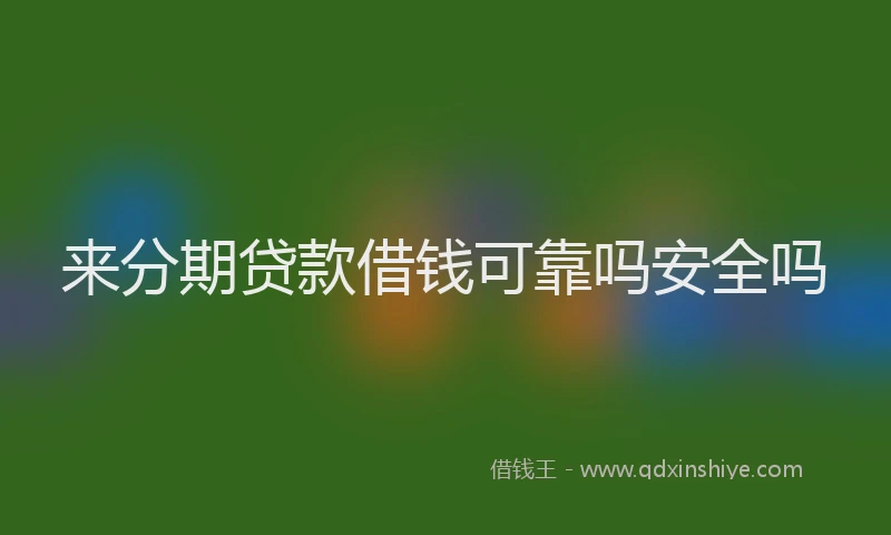来分期贷款借钱可靠吗安全吗
