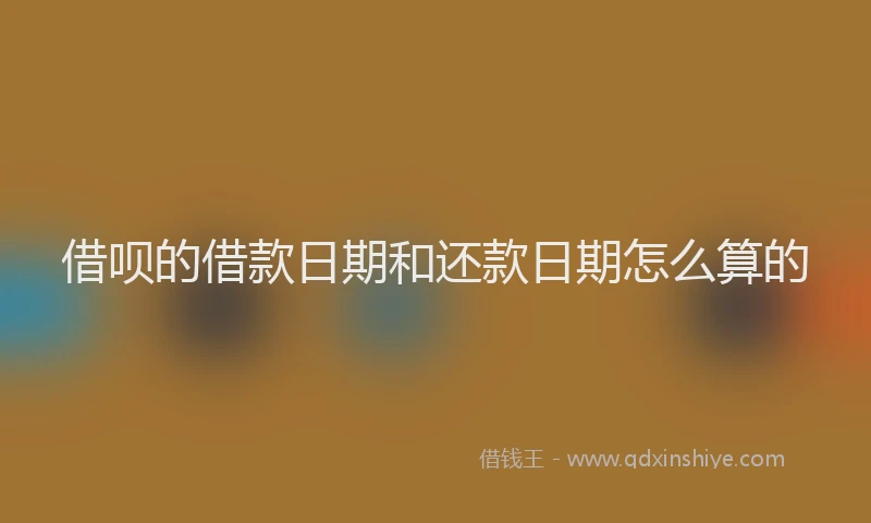 借呗的借款日期和还款日期怎么算的