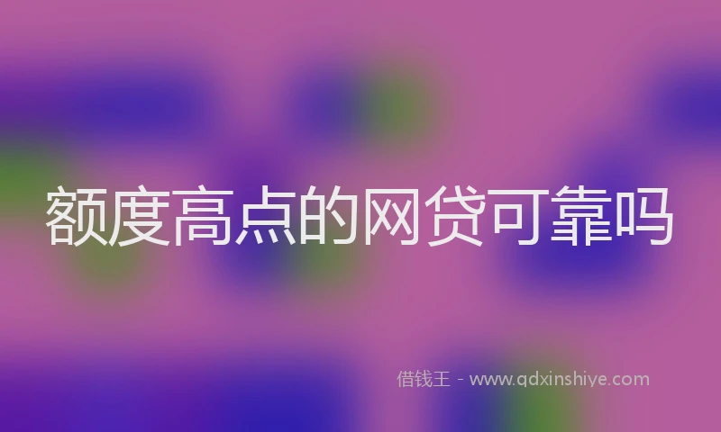 额度高点的网贷可靠吗
