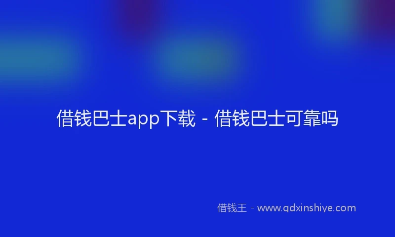 借钱巴士app下载 - 借钱巴士可靠吗