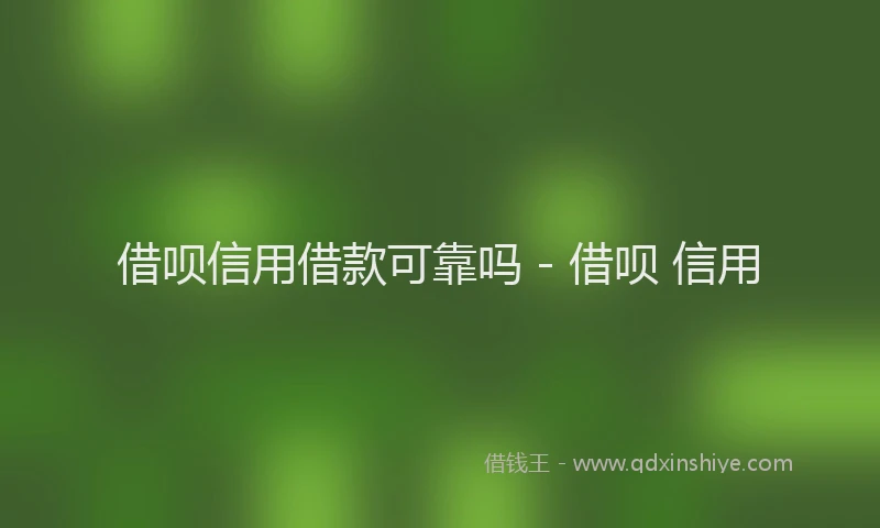 借呗信用借款可靠吗 - 借呗 信用