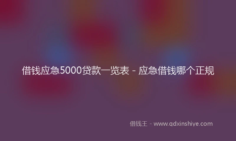 借钱应急5000贷款一览表 - 应急借钱哪个正规