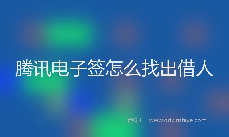腾讯电子签怎么找出借人