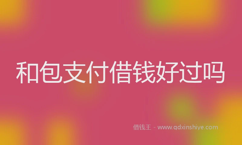 和包支付借钱好过吗