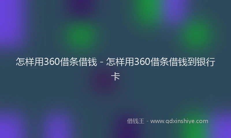 怎样用360借条借钱 - 怎样用360借条借钱到银行卡