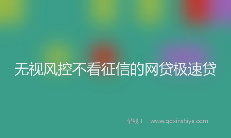 无视风控不看征信的网贷极速贷