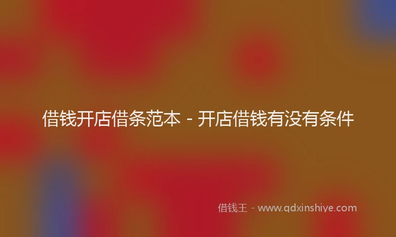 借钱开店借条范本 - 开店借钱有没有条件