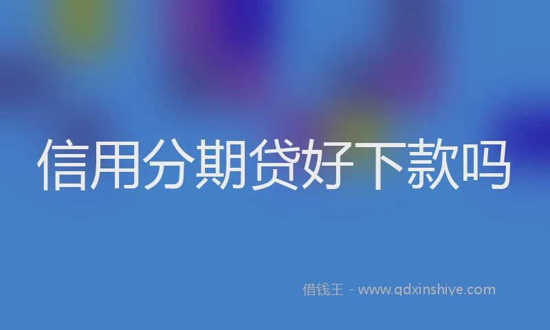 信用分期贷好下款吗