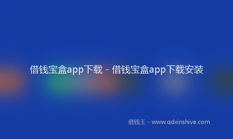 借钱宝盒app下载 - 借钱宝盒app下载安装