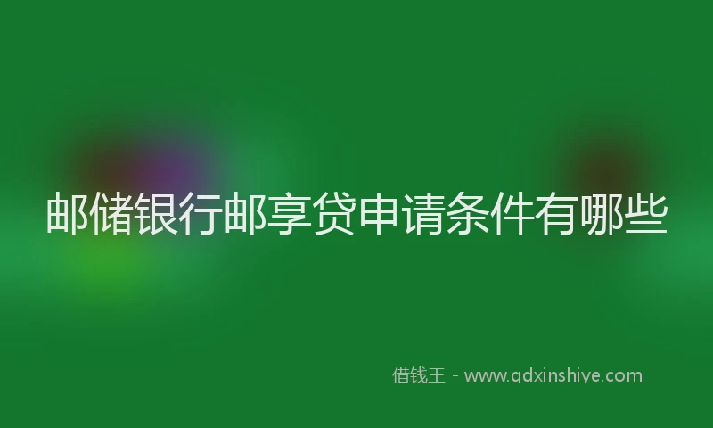 邮储银行邮享贷申请条件有哪些