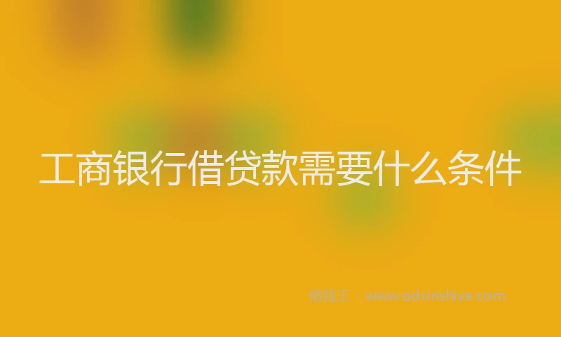工商银行借贷款需要什么条件