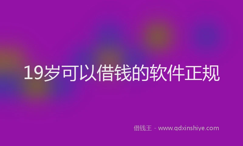 19岁可以借钱的软件正规